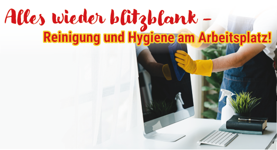 Alles wieder blitzblank - Reinigung und Hygiene am Arbeitsplatz!