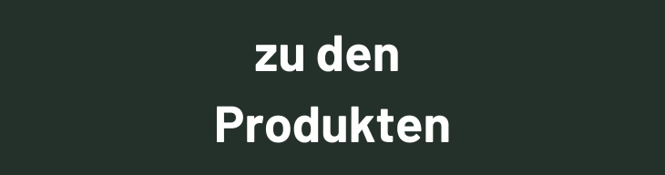 Vor dunkelgrünem Hintergrund steht "zu den Produkten".