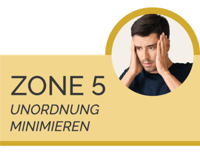Zone 5: Unordnung minimieren