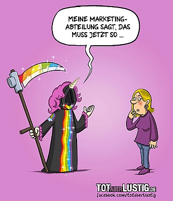 Comic aus der Reihe "Tot aber lustig": man sieht den Tod in einem bunten Einhorn-Gewand, lila Haaren, einem Einhorn und seine Sense ist auch in Regenbogenfarben gefärbt. Eine Frau schaut ihn fragend an und der Tod sagt "Meine Marketingabteilung sagt, das muss jetzt so".
