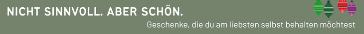 Grafik mit dem Text „Nicht sinnvoll. Aber schön. Geschenke, die du am liebsten selbst behalten möchtest.“
